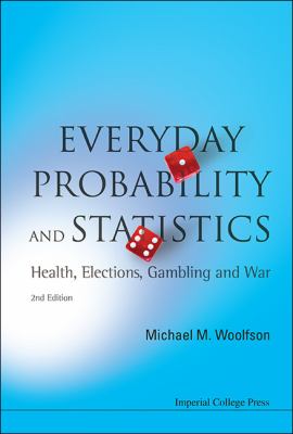 Everyday probability and statistics : health, elections, gambling and war