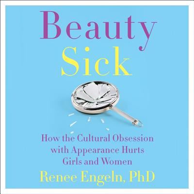 Beauty sick : how the cultural obsession with appearance hurts girls and women