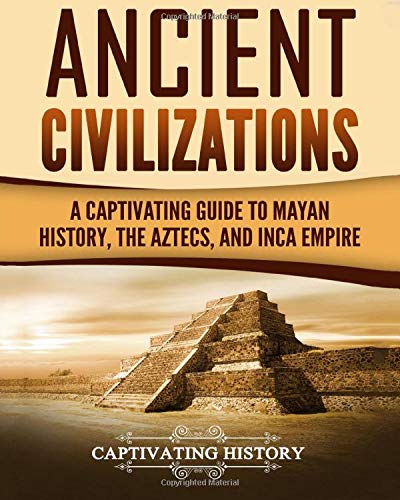 Ancient civilizations: : a captivating guide to Mayan history, the Aztecs, and Inca empire.