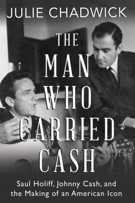 The man who carried Cash : Saul Holiff, Johnny Cash, and the making of an American icon