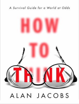 How to think : a survival guide for a world at odds