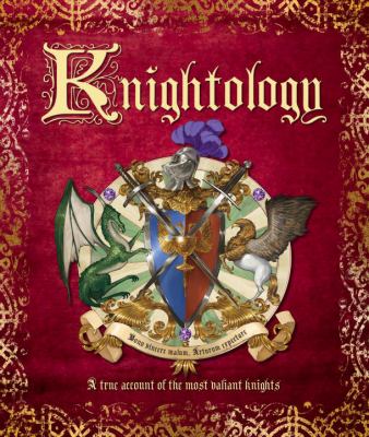 Knightology : being a true account of the most valiant knights, of their great chivalry and wondrous feats of arms