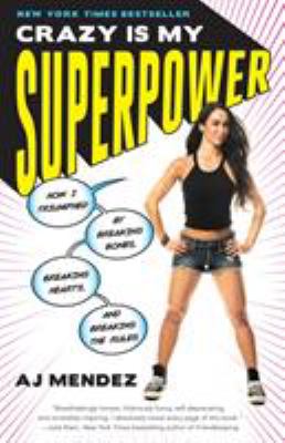 Crazy is my superpower : how I triumphed by breaking bones, breaking hearts, and breaking the rules