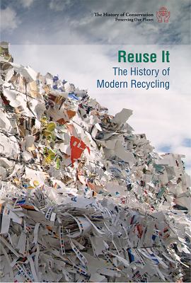 Reuse it : the history of modern recycling