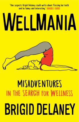 Wellmania : misadventures in the search for wellness