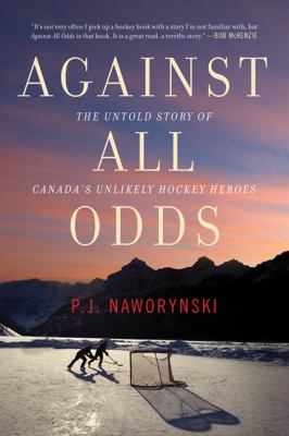 Against all odds : the untold story of Canada's unlikely hockey heroes