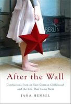 After the Wall : confessions from an East German childhood and the life that came next