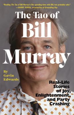 The Tao of Bill Murray : real-life stories of joy, enlightenment, and party crashing
