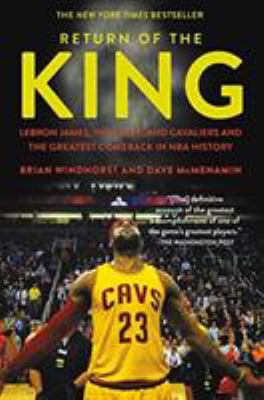 Return of the king : LeBron James, the Cleveland Cavaliers, and the greatest comeback in NBA history.