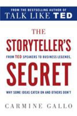 The storyteller's secret : from TED speakers to business legends, why some ideas catch on and others don't