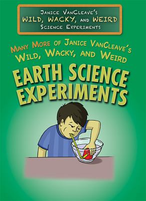 Many more of Janice Vancleave's wild, wacky, and weird earth science experiments