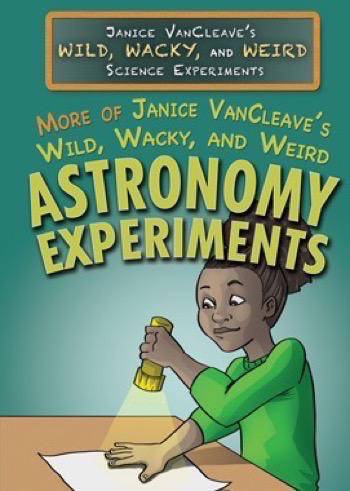 Many more of Janice VanCleave's wild, wacky, and weird astronomy experiments