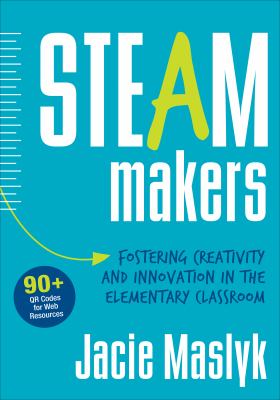 STEAM makers : fostering creativity and innovation in the elementary classroom