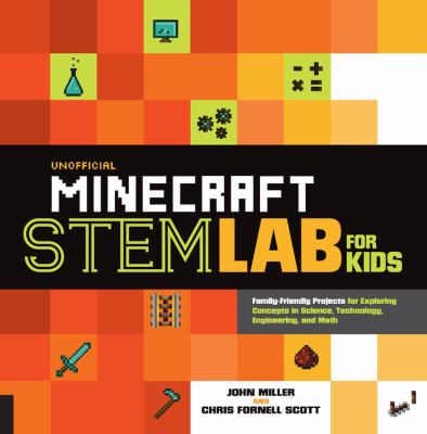 Unofficial Minecraft STEM lab for kids : family-friendly projects for exploring concepts in science, technology, engineering, and math