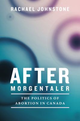 After Morgentaler : the politics of abortion in Canada