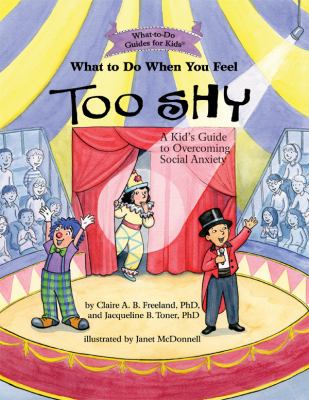 What to do when you feel too shy : a kid's guide to overcoming social anxiety