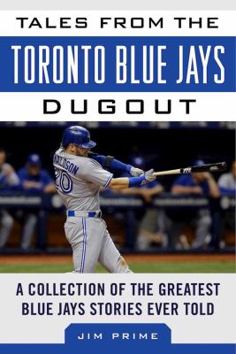 Tales from the Toronto Blue Jays dugout : a collection of the greatest Blue Jays stories ever told
