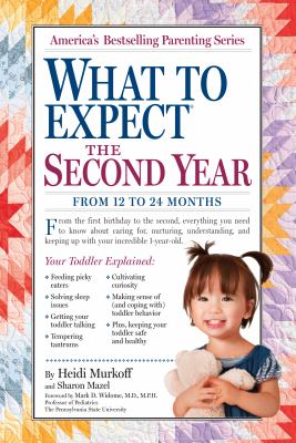 What to Expect, the Second Year : For the 13th to 24th Month, This Step-by-step Guide Explains Everything You Need to Know About Your Toddler