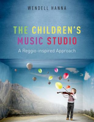The children's music studio : a Reggio-inspired approach