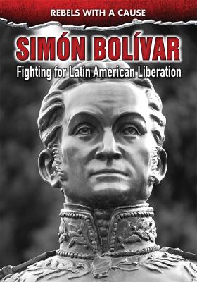 Simón Bolívar : fighting for Latin American liberation
