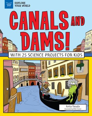Canals and dams! : [with 25 science projects for kids]