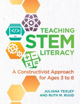 Teaching STEM literacy : a constructivist approach for ages 3 to 8