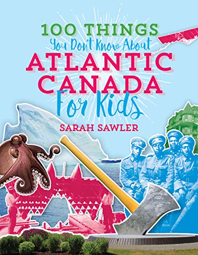 100 things you don't know about Atlantic Canada for kids