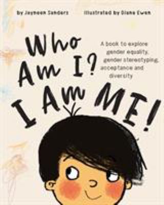 Who am I? I am me! : a book to explore gender equality, gender stereotyping, acceptance and diversity