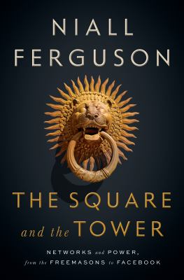The square and the tower : networks and power, from the Freemasons to Facebook