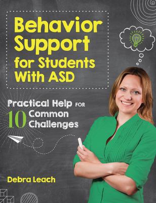 Behavior support for students with ASD : practical help for 10 common challenges
