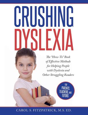 Crushing dyslexia : the "how-to" book of effective methods for helping people with dyslexia