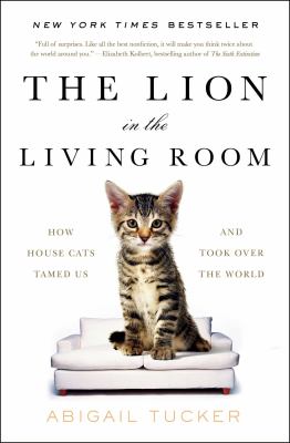 The lion in the living room : how house cats tamed us and took over the world