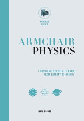 Armchair physics : everything you need to know from entropy to gravity