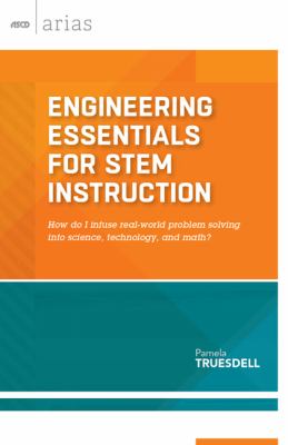 Engineering essentials for STEM instruction : how do I infuse real-world problem solving into science, technology, and math?