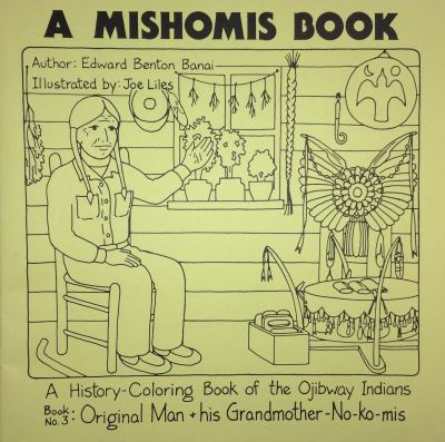 A Mishomis book, a history-coloring book of the Ojibway Indians. Book 3, Original man and his grandmother No-Ko-mis /