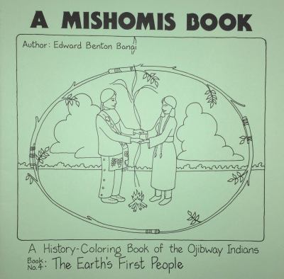 A Mishomis book, a history-coloring book of the Ojibway Indians. Book 4, The Earth's first people /