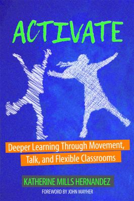 Activate : deeper learning through movement, talk, and flexible classrooms