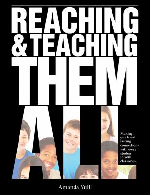 Reaching & teaching them all : making quick and lasting connections with every student in your classroom