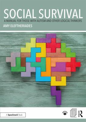 Social survival : a manual for those with autism and other logical thinkers