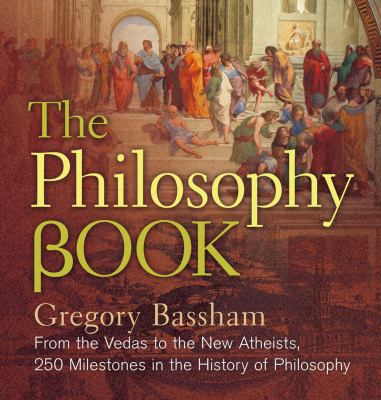 The Philosophy Book : From the Vedas to the New Atheists : 250 Milestones in the History of Philosophy