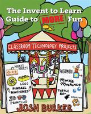 The invent to learn guide to more fun : classroom technology projects