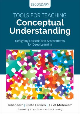 Tools for teaching conceptual understanding, secondary : designing lessons and assessments for deep learning