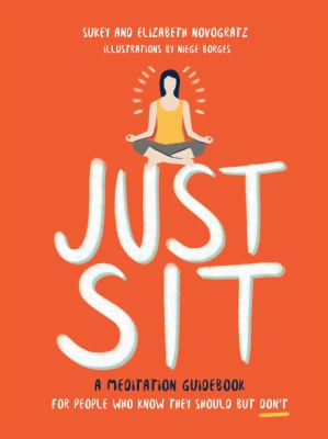 Just sit : a meditation guidebook for people who know they should but don't