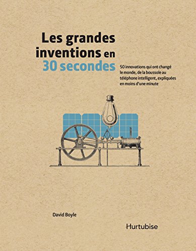 Les grandes inventions en 30 secondes : 50 innovations qui ont chang le monde, de la boussole au tlphone intelligent, expliques en moins d'une minute