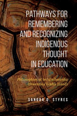 Pathways for remembering and recognizing Indigenous thought in education : philosophies of Iethi'nihsténha Ohwentsia'kékha (land)