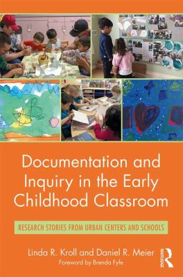 Documentation and inquiry in the early childhood classroom : research stories from urban centers and schools