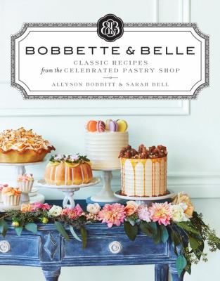 Bobbette & Belle : classic recipes from the celebrated pastry shop