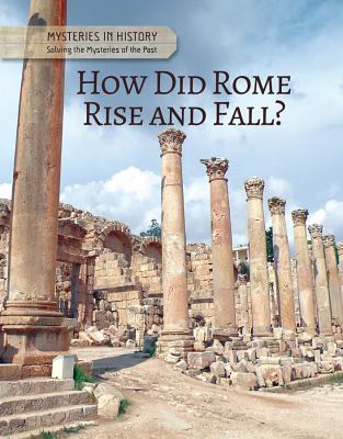 How did Rome rise and fall? : solving the mysteries of the past