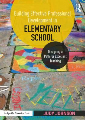 Building effective professional development in elementary school : designing a path for excellent teaching