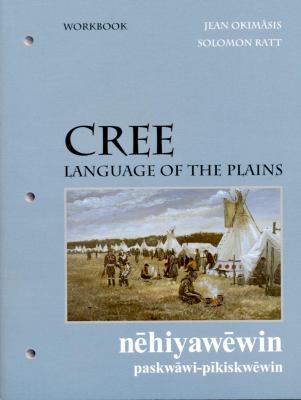 Cree : language of the Plains  = NËehiyawËewin: paskwËawi-pËikiskwËewin : workbook